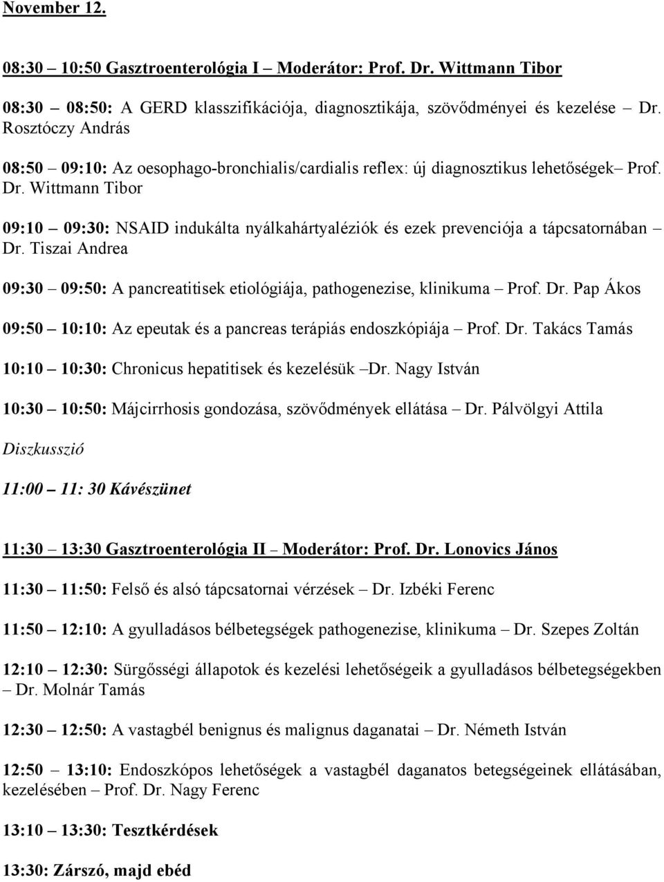 Wittmann Tibor 09:10 09:30: NSAID indukálta nyálkahártyaléziók és ezek prevenciója a tápcsatornában Dr. Tiszai Andrea 09:30 09:50: A pancreatitisek etiológiája, pathogenezise, klinikuma Prof. Dr. Pap Ákos 09:50 10:10: Az epeutak és a pancreas terápiás endoszkópiája Prof.