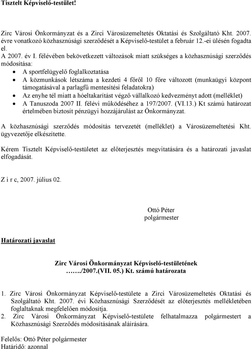 félévében bekövetkezett változások miatt szükséges a közhasznúsági szerződés módosítása: A sportfelügyelő foglalkoztatása A közmunkások létszáma a kezdeti 4 főről 10 főre változott (munkaügyi központ