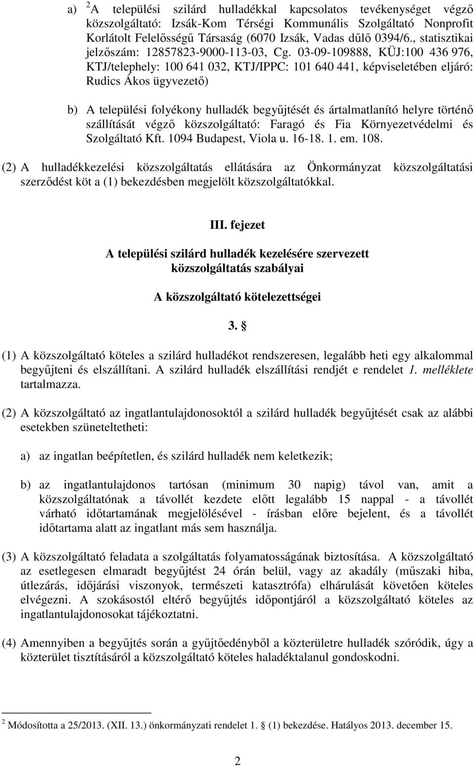 03-09-109888, KÜJ:100 436 976, KTJ/telephely: 100 641 032, KTJ/IPPC: 101 640 441, képviseletében eljáró: Rudics Ákos ügyvezetı) b) A települési folyékony hulladék begyőjtését és ártalmatlanító helyre