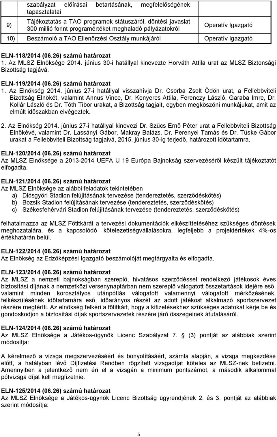 június 30-i hatállyal kinevezte Horváth Attila urat az MLSZ Biztonsági Bizottság tagjává. ELN-119/2014 (06.26) számú határozat 1. Az Elnökség 2014. június 27-i hatállyal visszahívja Dr.