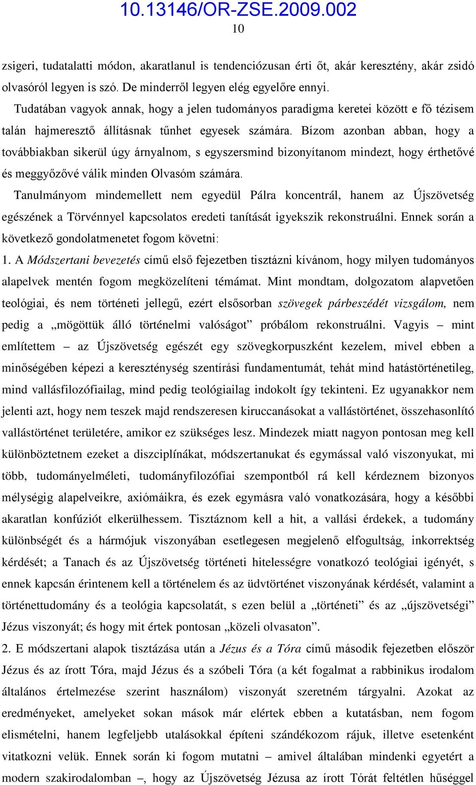 Bízom azonban abban, hogy a továbbiakban sikerül úgy árnyalnom, s egyszersmind bizonyítanom mindezt, hogy érthetővé és meggyőzővé válik minden Olvasóm számára.