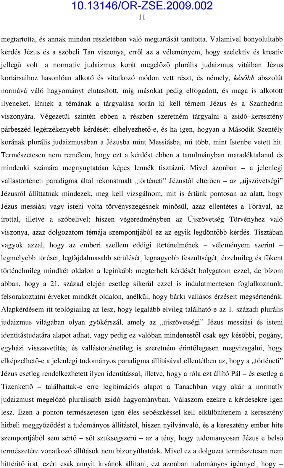 kortársaihoz hasonlóan alkotó és vitatkozó módon vett részt, és némely, később abszolút normává váló hagyományt elutasított, míg másokat pedig elfogadott, és maga is alkotott ilyeneket.