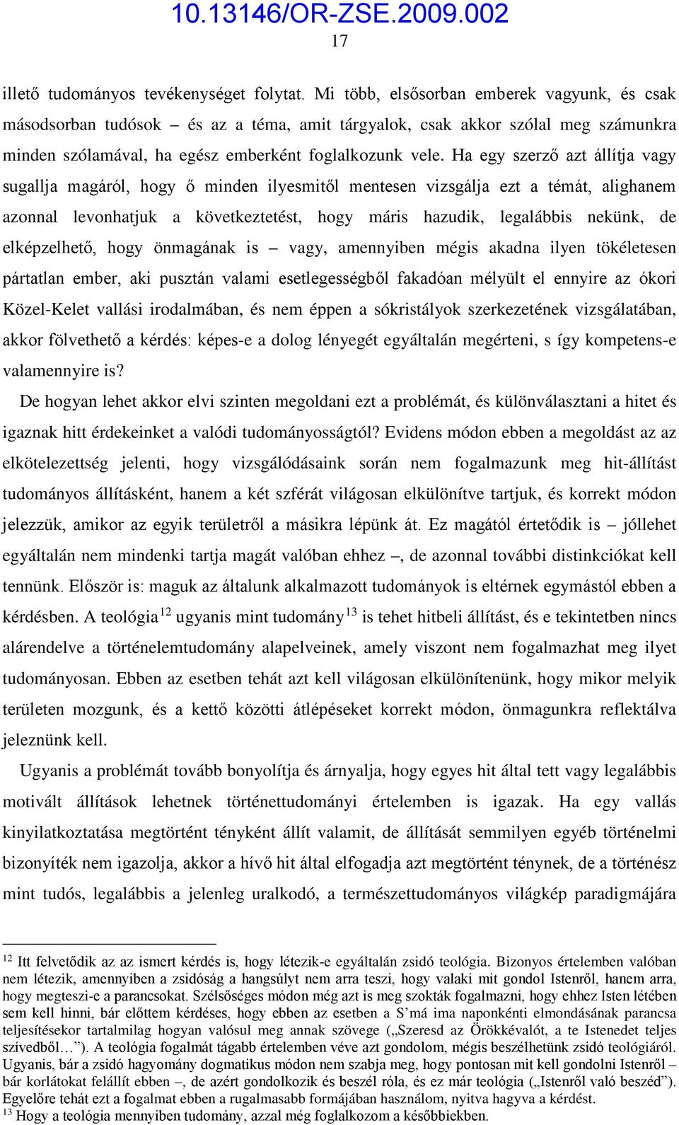 Ha egy szerző azt állítja vagy sugallja magáról, hogy ő minden ilyesmitől mentesen vizsgálja ezt a témát, alighanem azonnal levonhatjuk a következtetést, hogy máris hazudik, legalábbis nekünk, de