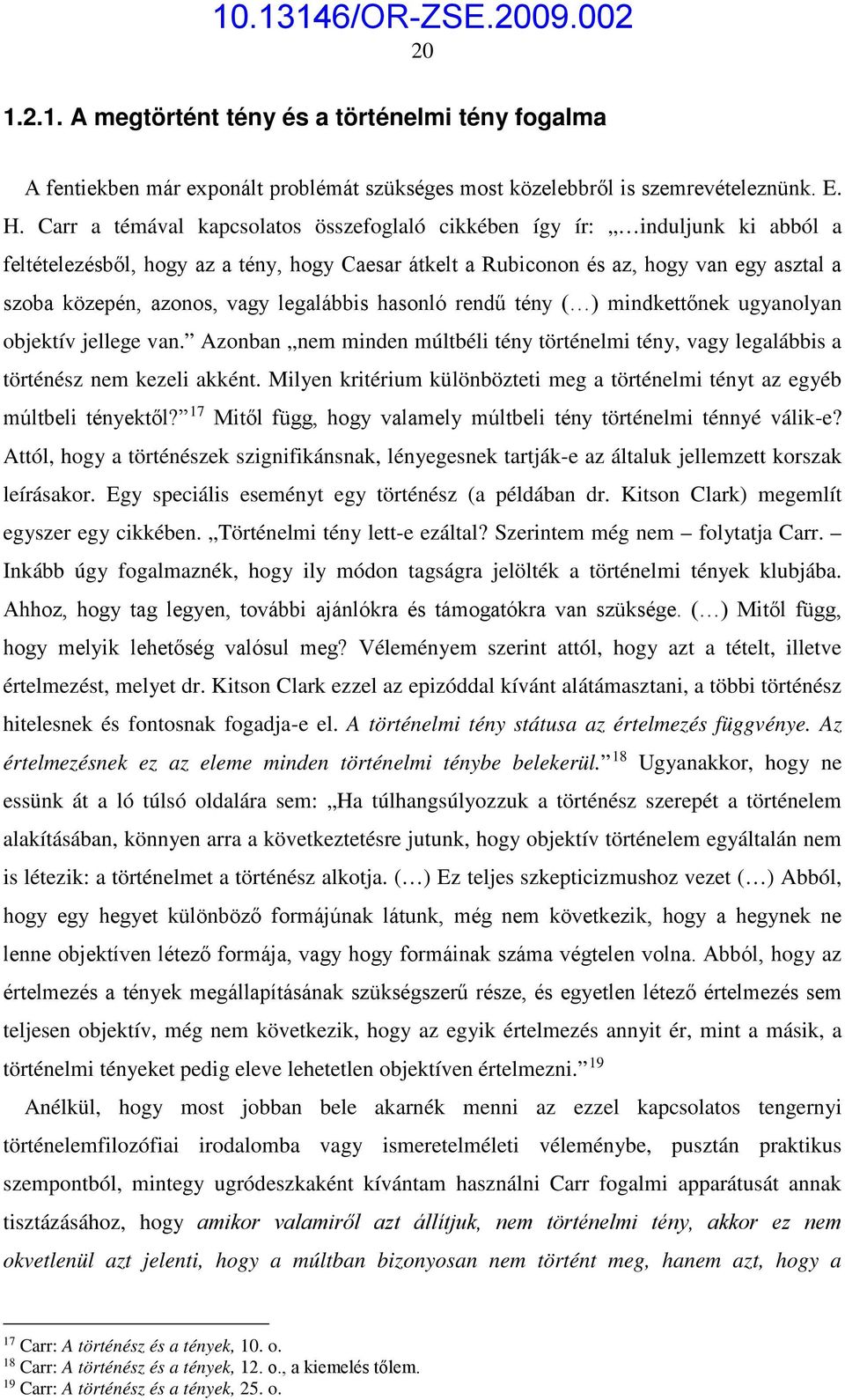 legalábbis hasonló rendű tény ( ) mindkettőnek ugyanolyan objektív jellege van. Azonban nem minden múltbéli tény történelmi tény, vagy legalábbis a történész nem kezeli akként.