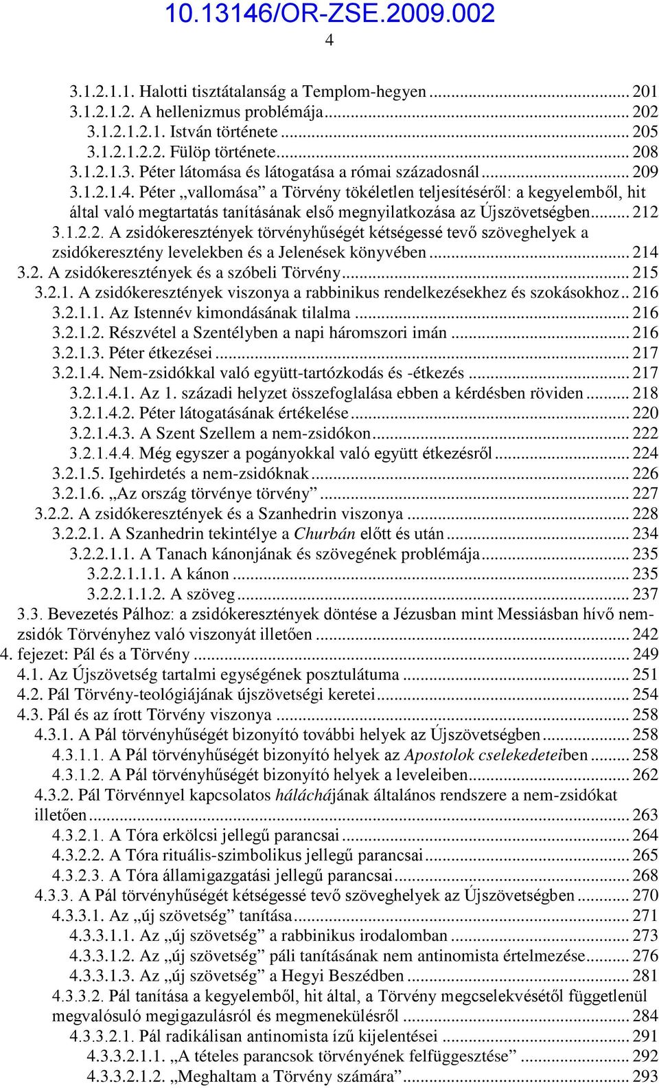 .. 214 3.2. A zsidókeresztények és a szóbeli Törvény... 215 3.2.1. A zsidókeresztények viszonya a rabbinikus rendelkezésekhez és szokásokhoz.. 216 3.2.1.1. Az Istennév kimondásának tilalma... 216 3.2.1.2. Részvétel a Szentélyben a napi háromszori imán.