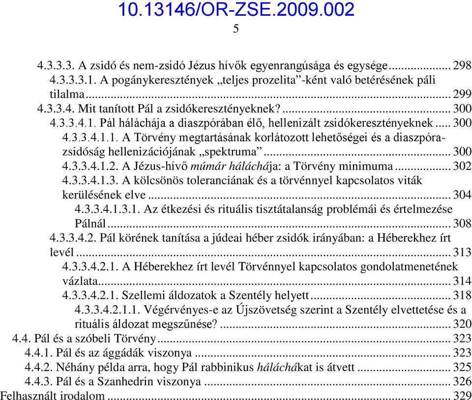 .. 300 4.3.3.4.1.2. A Jézus-hívő múmár háláchája: a Törvény minimuma... 302 4.3.3.4.1.3. A kölcsönös toleranciának és a törvénnyel kapcsolatos viták kerülésének elve... 304 4.3.3.4.1.3.1. Az étkezési és rituális tisztátalanság problémái és értelmezése Pálnál.