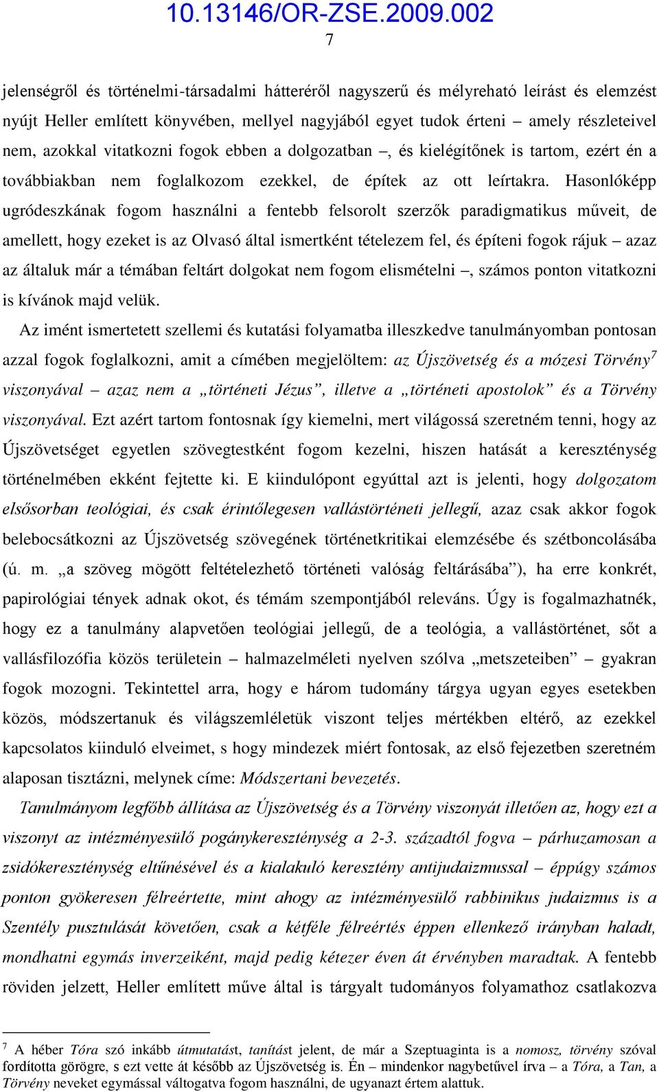 Hasonlóképp ugródeszkának fogom használni a fentebb felsorolt szerzők paradigmatikus műveit, de amellett, hogy ezeket is az Olvasó által ismertként tételezem fel, és építeni fogok rájuk azaz az