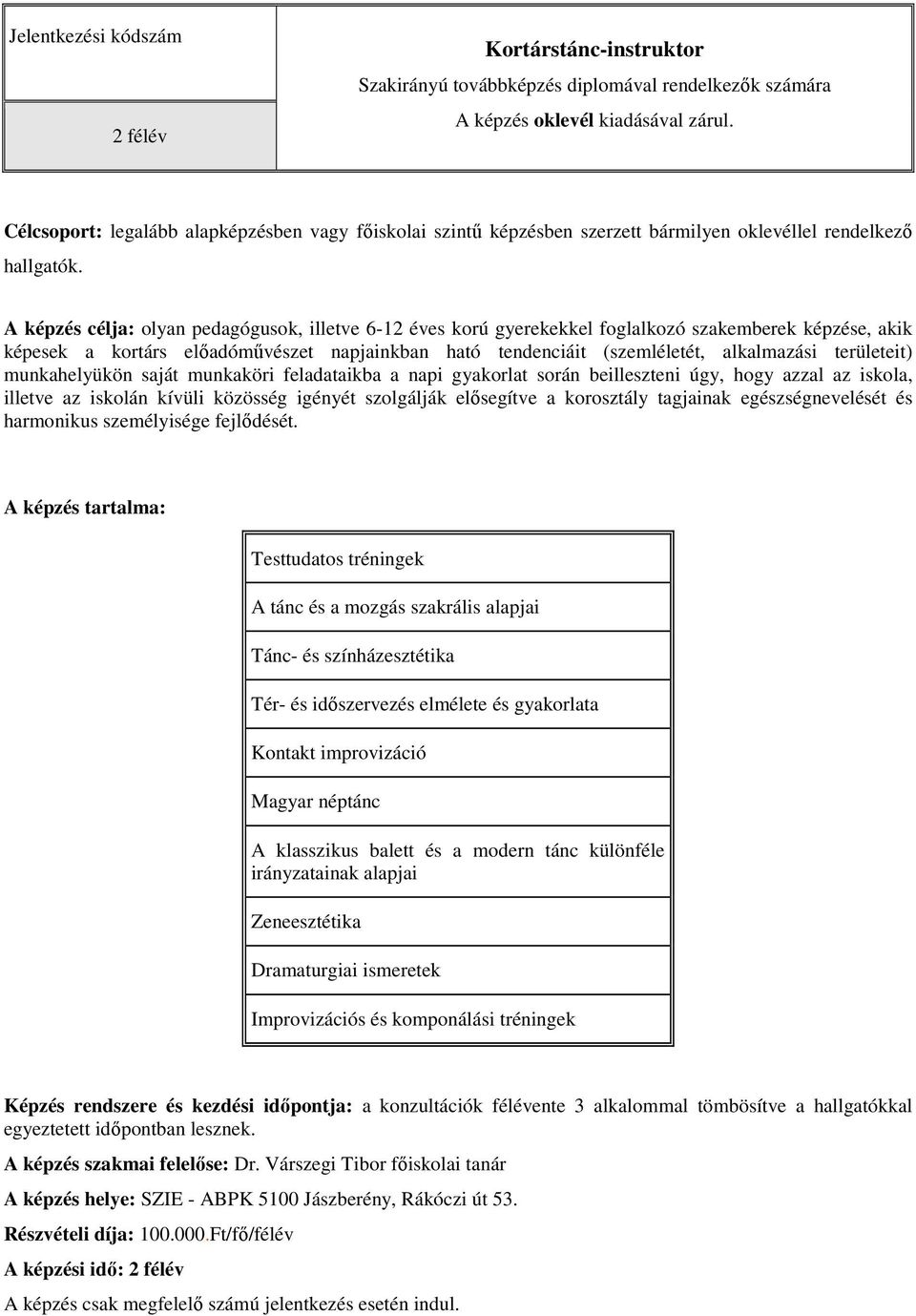 A képzés célja: olyan pedagógusok, illetve 6-12 éves korú gyerekekkel foglalkozó szakemberek képzése, akik képesek a kortárs előadóművészet napjainkban ható tendenciáit (szemléletét, alkalmazási