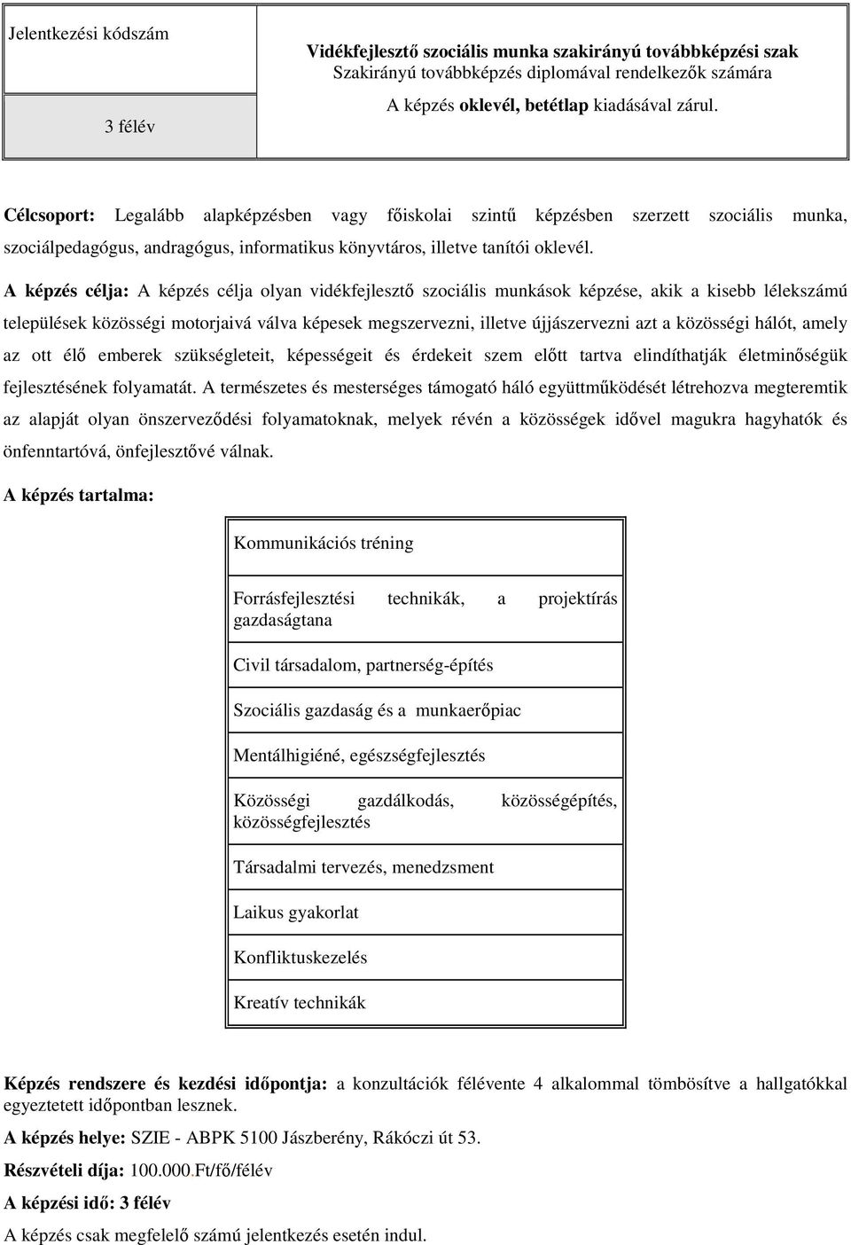 A képzés célja: A képzés célja olyan vidékfejlesztő szociális munkások képzése, akik a kisebb lélekszámú települések közösségi motorjaivá válva képesek megszervezni, illetve újjászervezni azt a