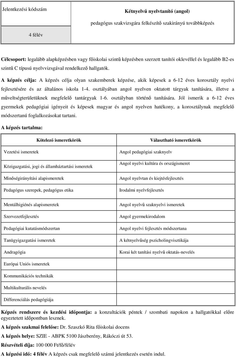 A képzés célja: A képzés célja olyan szakemberek képzése, akik képesek a 6-12 éves korosztály nyelvi fejlesztésére és az általános iskola 1-4.