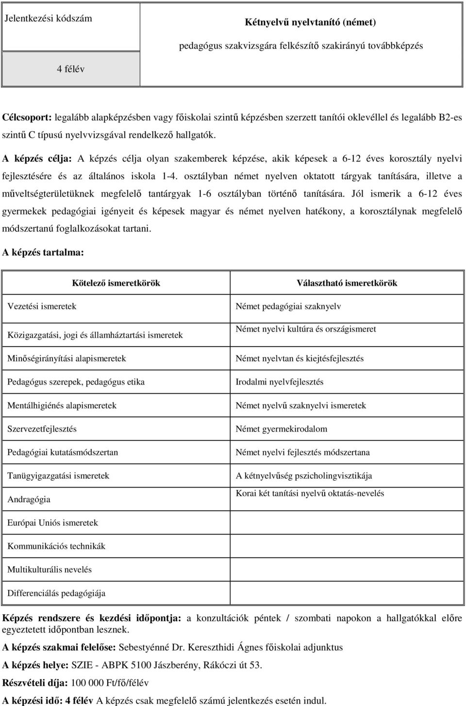 A képzés célja: A képzés célja olyan szakemberek képzése, akik képesek a 6-12 éves korosztály nyelvi fejlesztésére és az általános iskola 1-4.