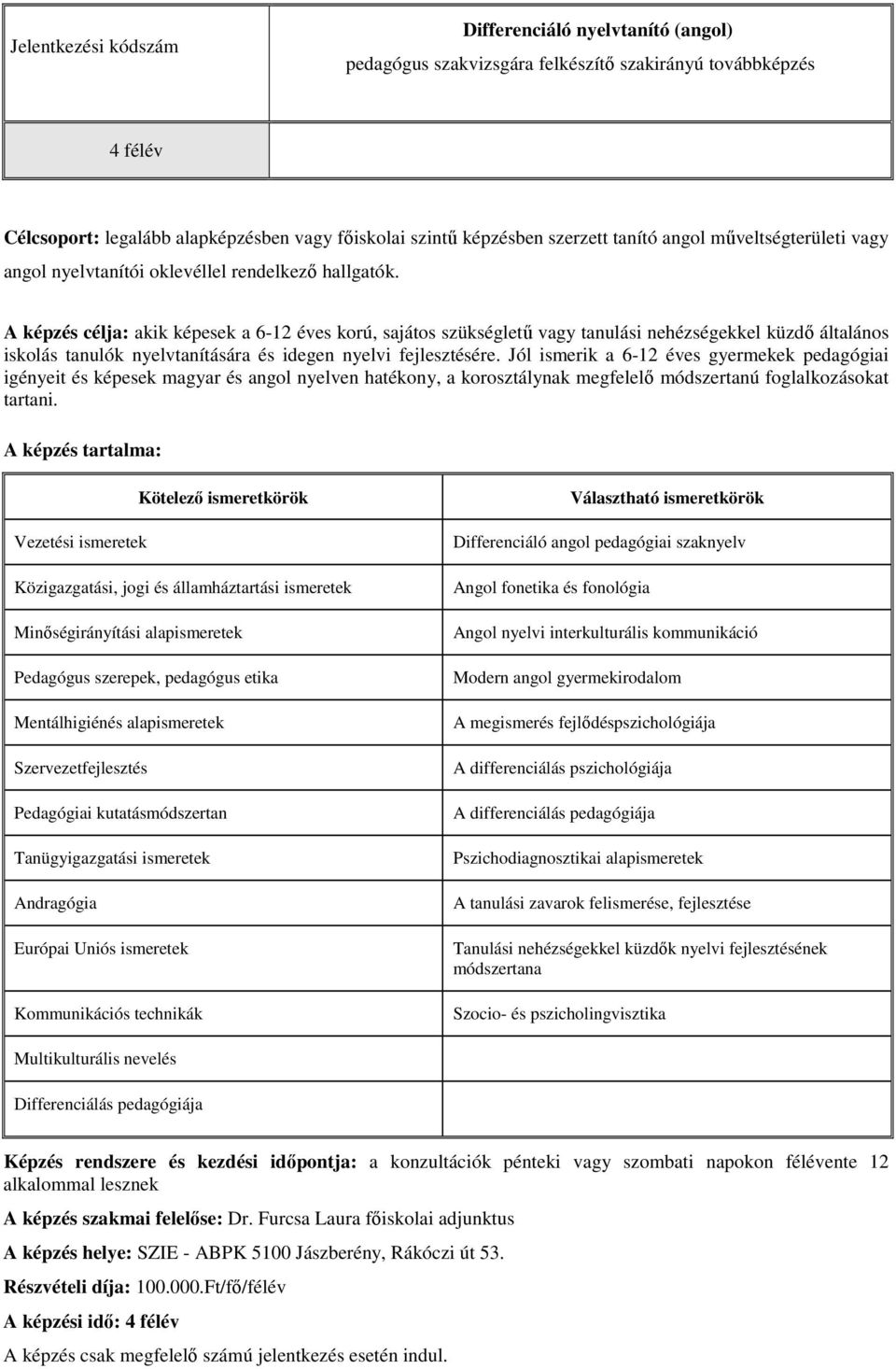 A képzés célja: akik képesek a 6-12 éves korú, sajátos szükségletű vagy tanulási nehézségekkel küzdő általános iskolás tanulók nyelvtanítására és idegen nyelvi fejlesztésére.