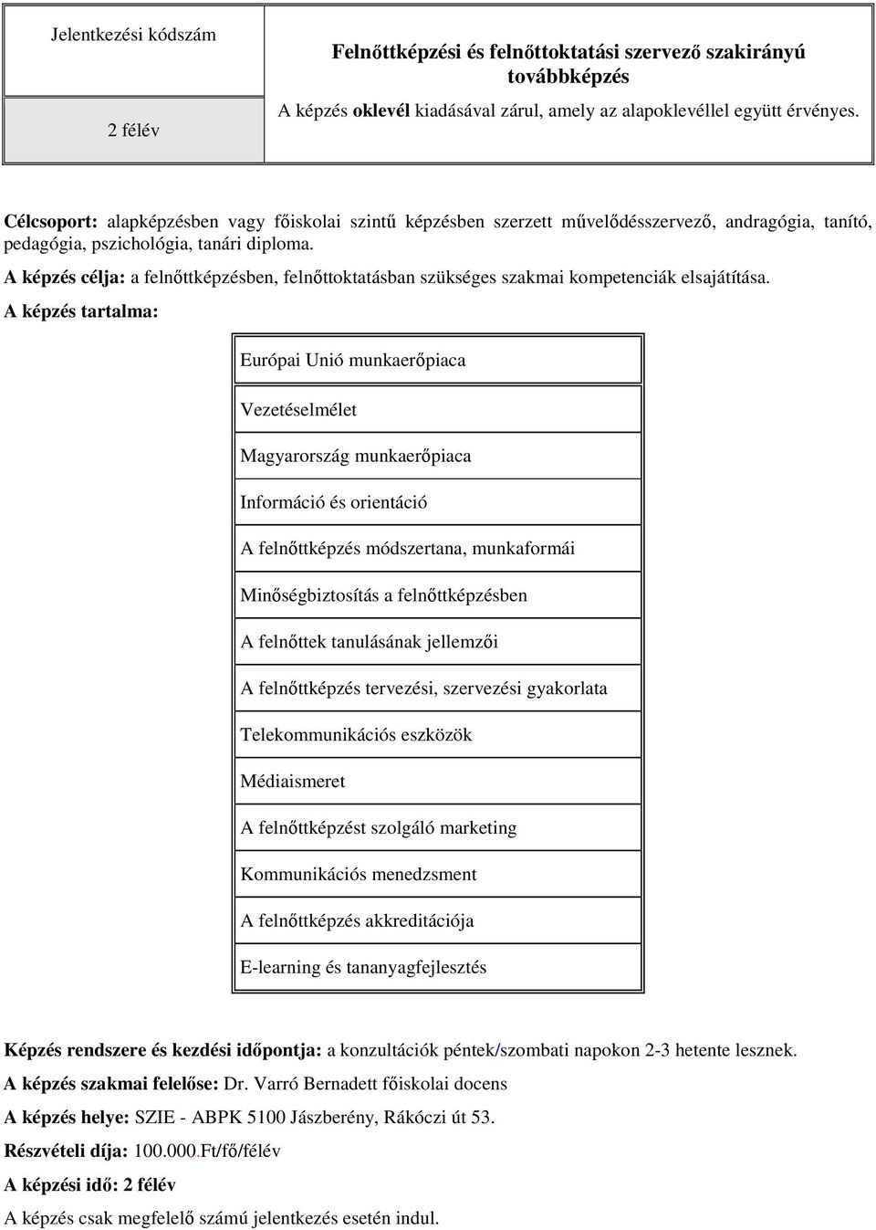 A képzés célja: a felnőttképzésben, felnőttoktatásban szükséges szakmai kompetenciák elsajátítása.