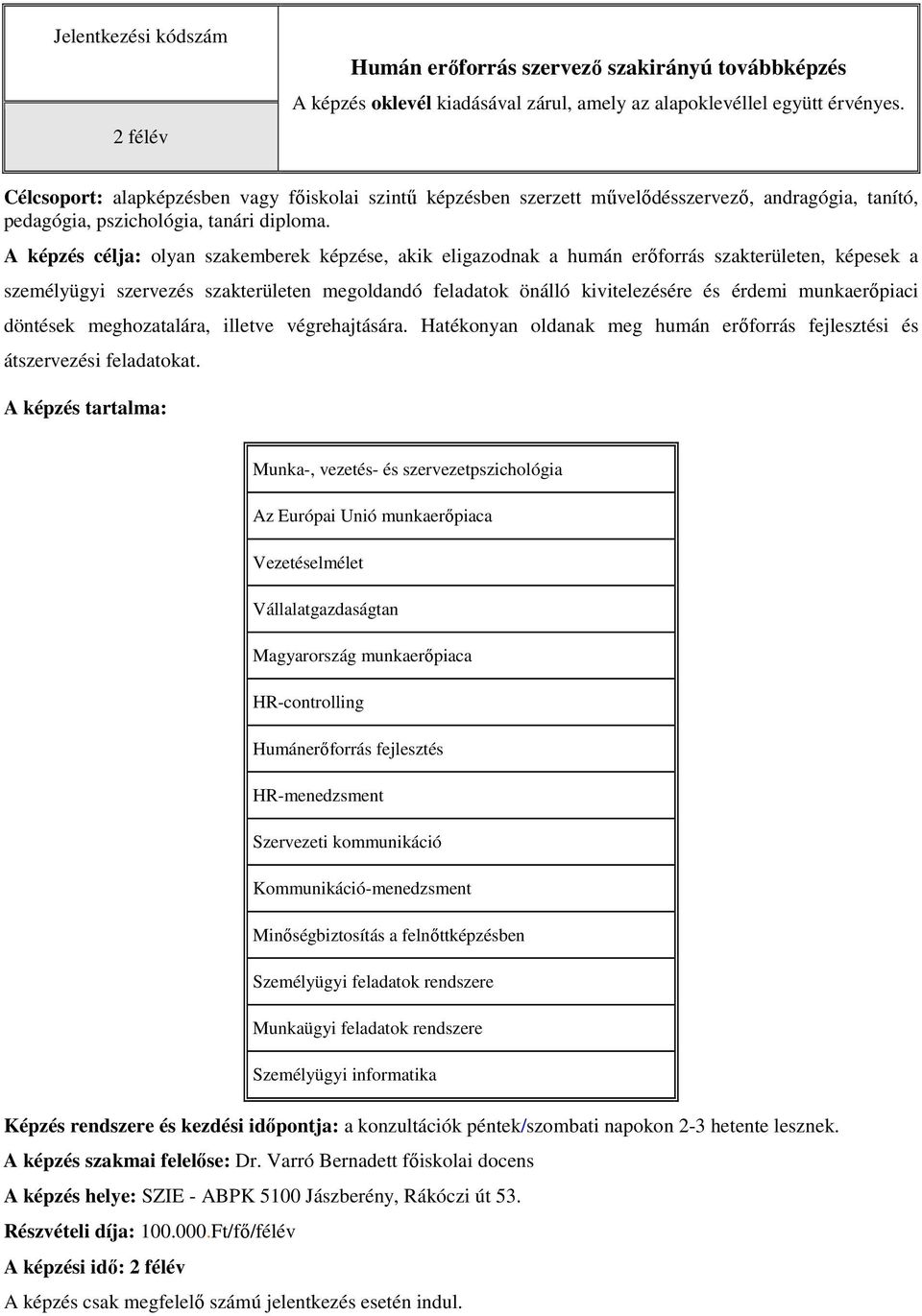 A képzés célja: olyan szakemberek képzése, akik eligazodnak a humán erőforrás szakterületen, képesek a személyügyi szervezés szakterületen megoldandó feladatok önálló kivitelezésére és érdemi