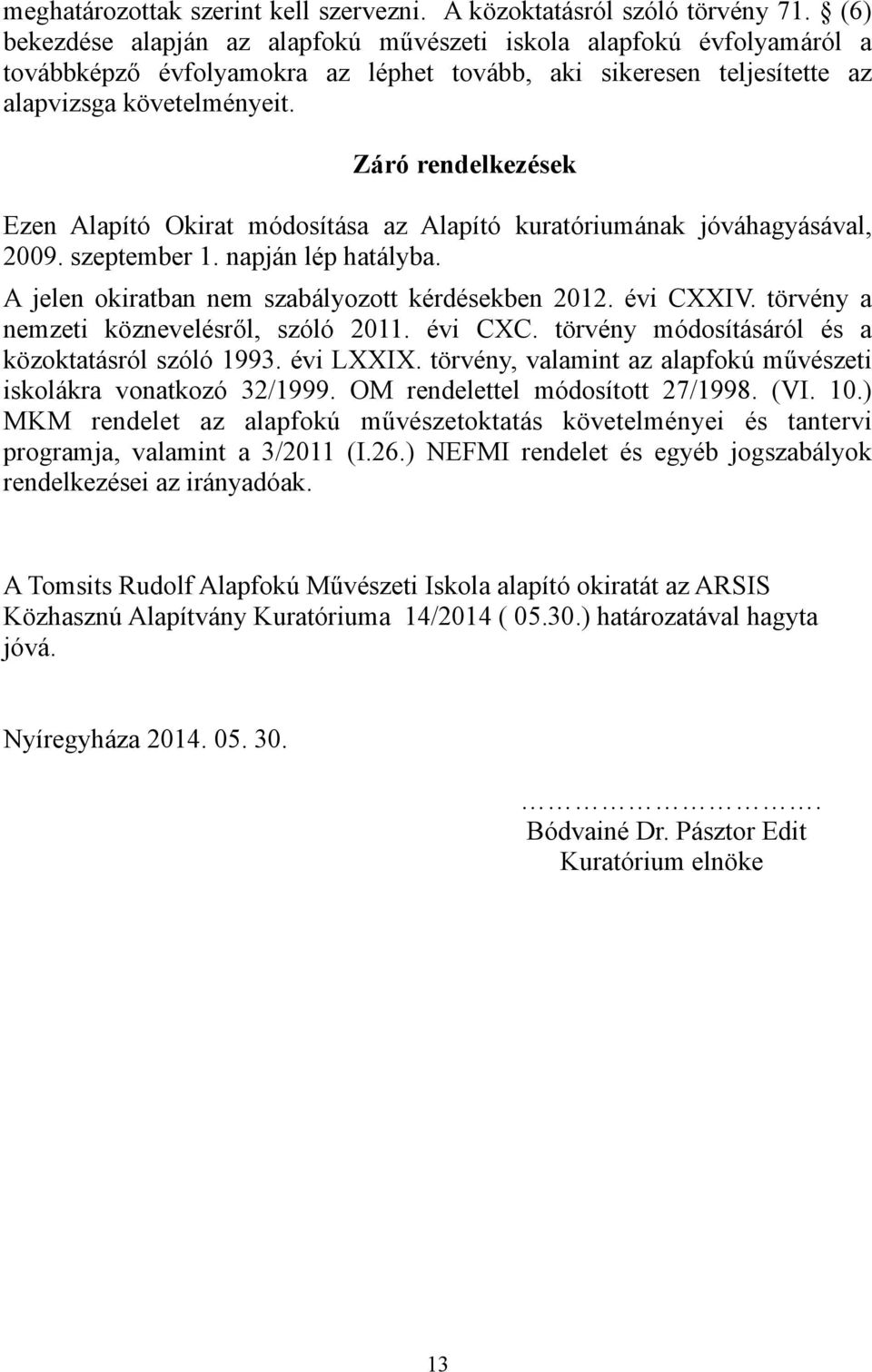 Záró rendelkezések Ezen Alapító Okirat módosítása az Alapító kuratóriumának jóváhagyásával, 2009. szeptember 1. napján lép hatályba. A jelen okiratban nem szabályozott kérdésekben 2012. évi CXXIV.