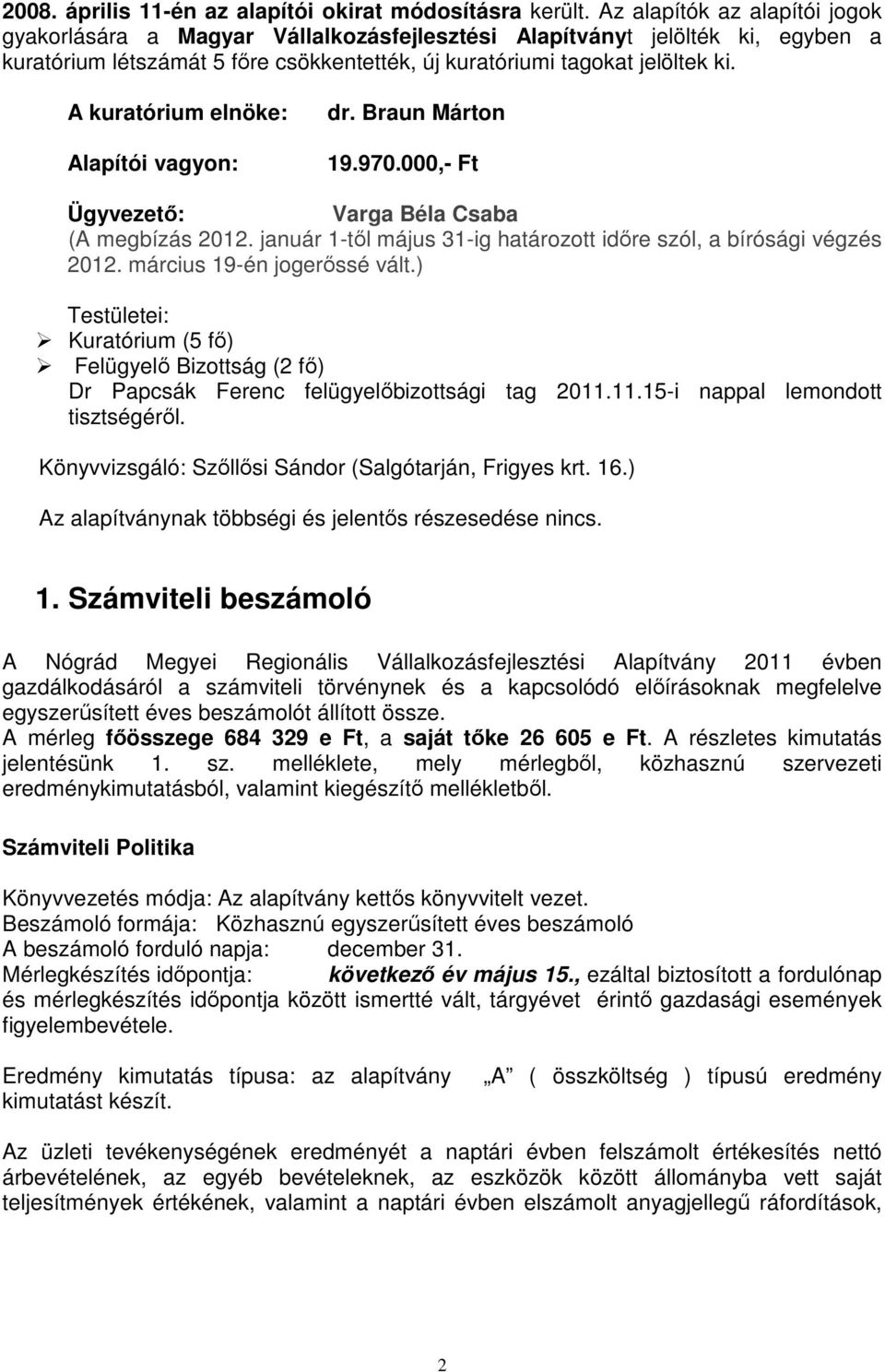 A kuratórium elnöke: Alapítói vagyon: dr. Braun Márton 19.970.000,- Ft Ügyvezető: Varga Béla Csaba (A megbízás 2012. január 1-től május 31-ig határozott időre szól, a bírósági végzés 2012.