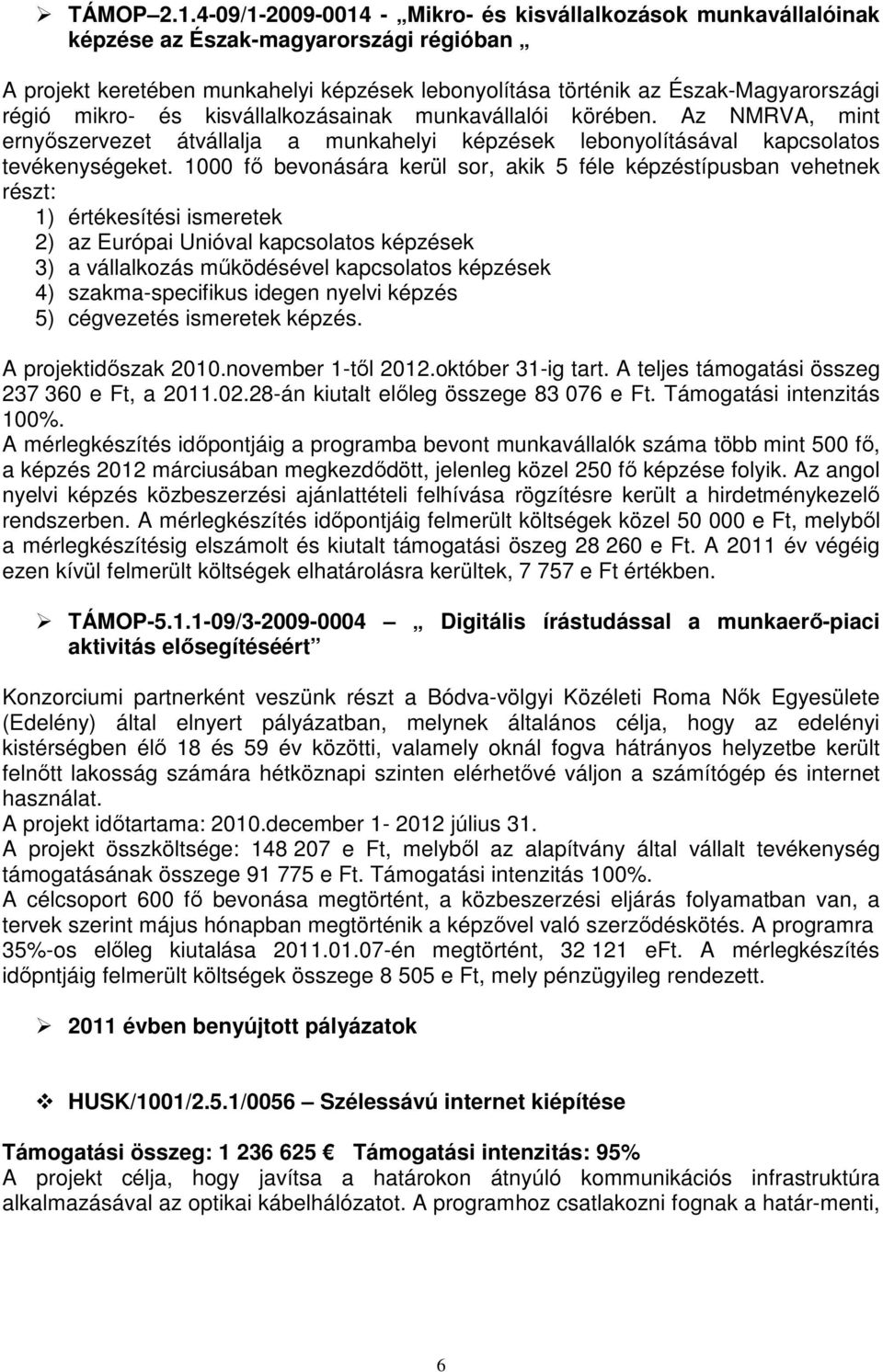 mikro- és kisvállalkozásainak munkavállalói körében. Az NMRVA, mint ernyőszervezet átvállalja a munkahelyi képzések lebonyolításával kapcsolatos tevékenységeket.