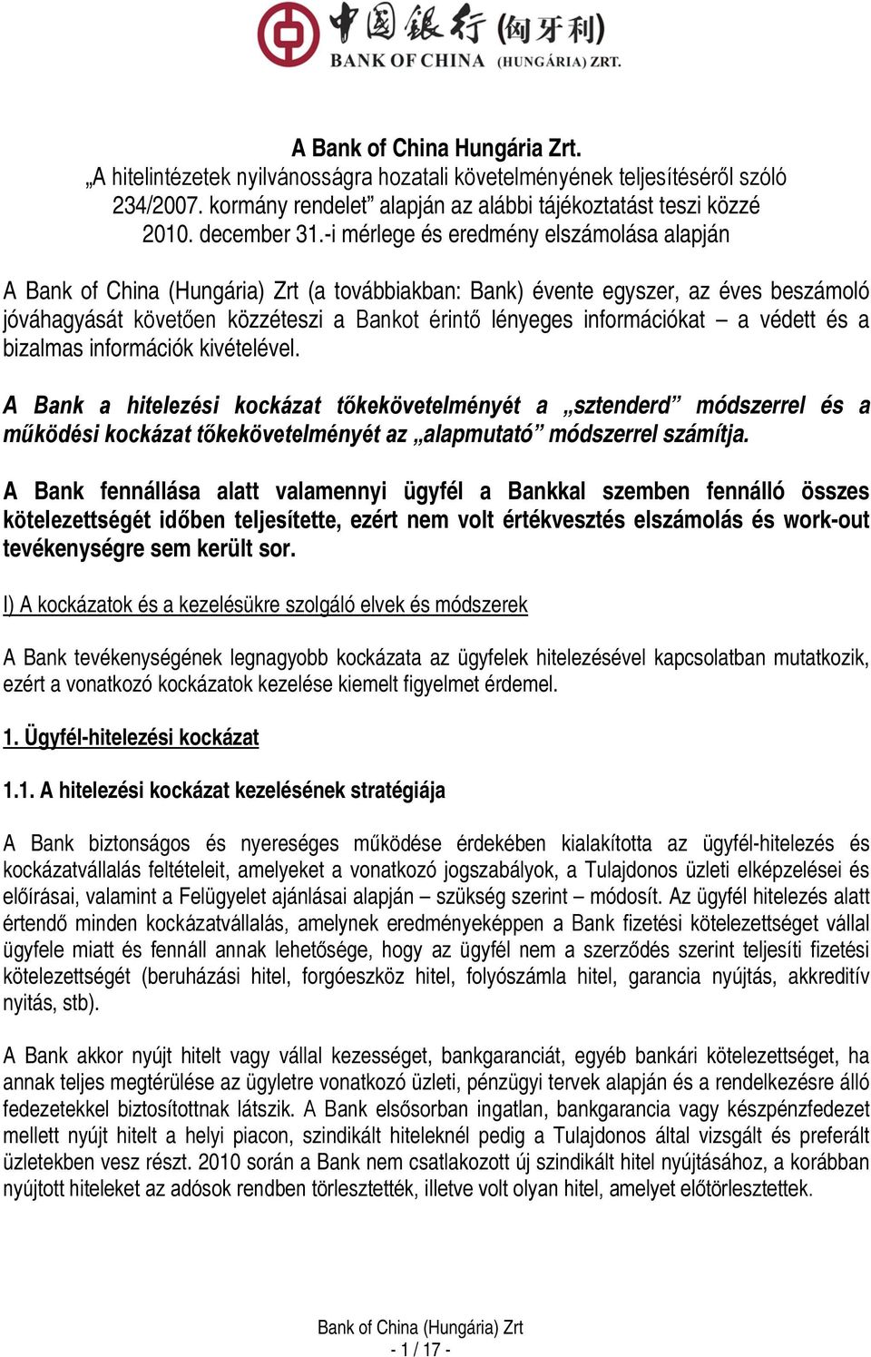 információk kivételével. A Bank a hitelezési kockázat tőkekövetelményét a sztenderd módszerrel és a működési kockázat tőkekövetelményét az alapmutató módszerrel számítja.