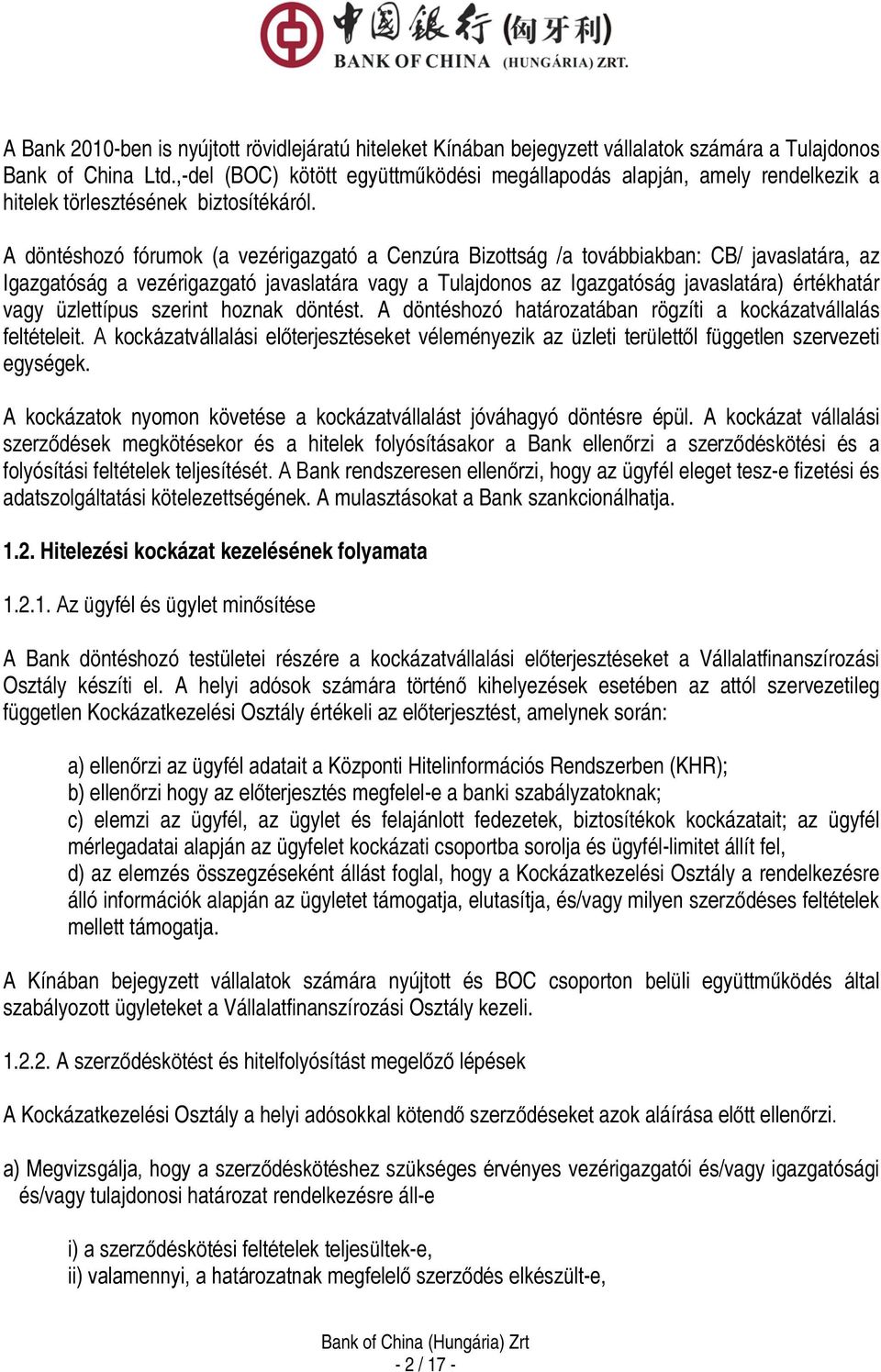 A döntéshozó fórumok (a vezérigazgató a Cenzúra Bizottság /a továbbiakban: CB/ javaslatára, az Igazgatóság a vezérigazgató javaslatára vagy a Tulajdonos az Igazgatóság javaslatára) értékhatár vagy