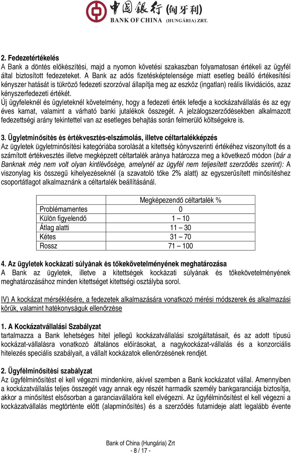 értékét. Új ügyfeleknél és ügyleteknél követelmény, hogy a fedezeti érték lefedje a kockázatvállalás és az egy éves kamat, valamint a várható banki jutalékok összegét.