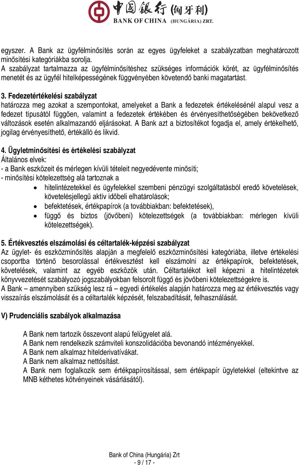 Fedezetértékelési szabályzat határozza meg azokat a szempontokat, amelyeket a Bank a fedezetek értékelésénél alapul vesz a fedezet típusától függően, valamint a fedezetek értékében és