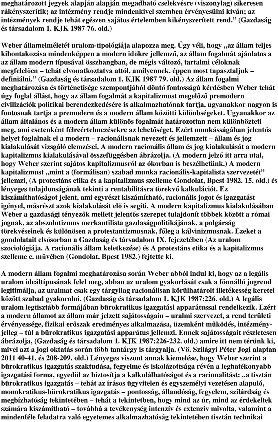 Úgy véli, hogy az állam teljes kibontakozása mindenképpen a modern időkre jellemző, az állam fogalmát ajánlatos a az állam modern típusával összhangban, de mégis változó, tartalmi céloknak