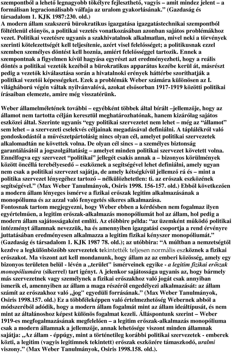 Politikai vezetésre ugyanis a szakhivatalnok alkalmatlan, mivel neki a törvények szerinti kötelezettségét kell teljesítenie, azért visel felelősséget; a politikusnak ezzel szemben személyes döntést