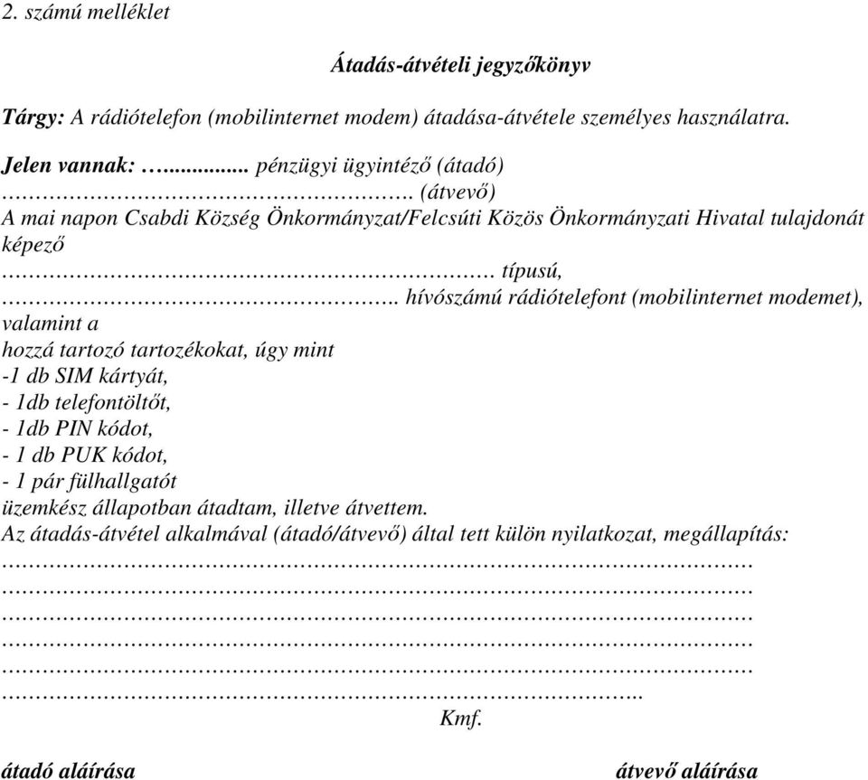 . hívószámú rádiótelefont (mobilinternet modemet), valamint a hozzá tartozó tartozékokat, úgy mint -1 db SIM kártyát, - 1db telefontöltőt, - 1db PIN kódot, - 1 db