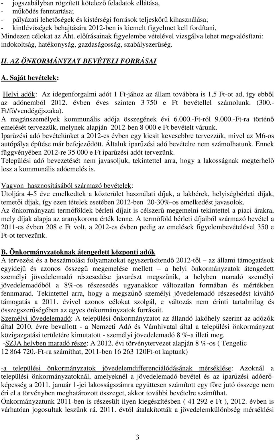 AZ ÖNKORMÁNYZAT BEVÉTELI FORRÁSAI A. Saját bevételek: Helyi adók: Az idegenforgalmi adót 1 Ft-jához az állam továbbra is 1,5 Ft-ot ad, így ebből az adónemből 2012.