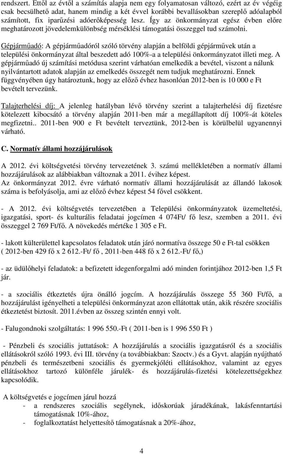 adóerőképesség lesz. Így az önkormányzat egész évben előre meghatározott jövedelemkülönbség mérséklési támogatási összeggel tud számolni.