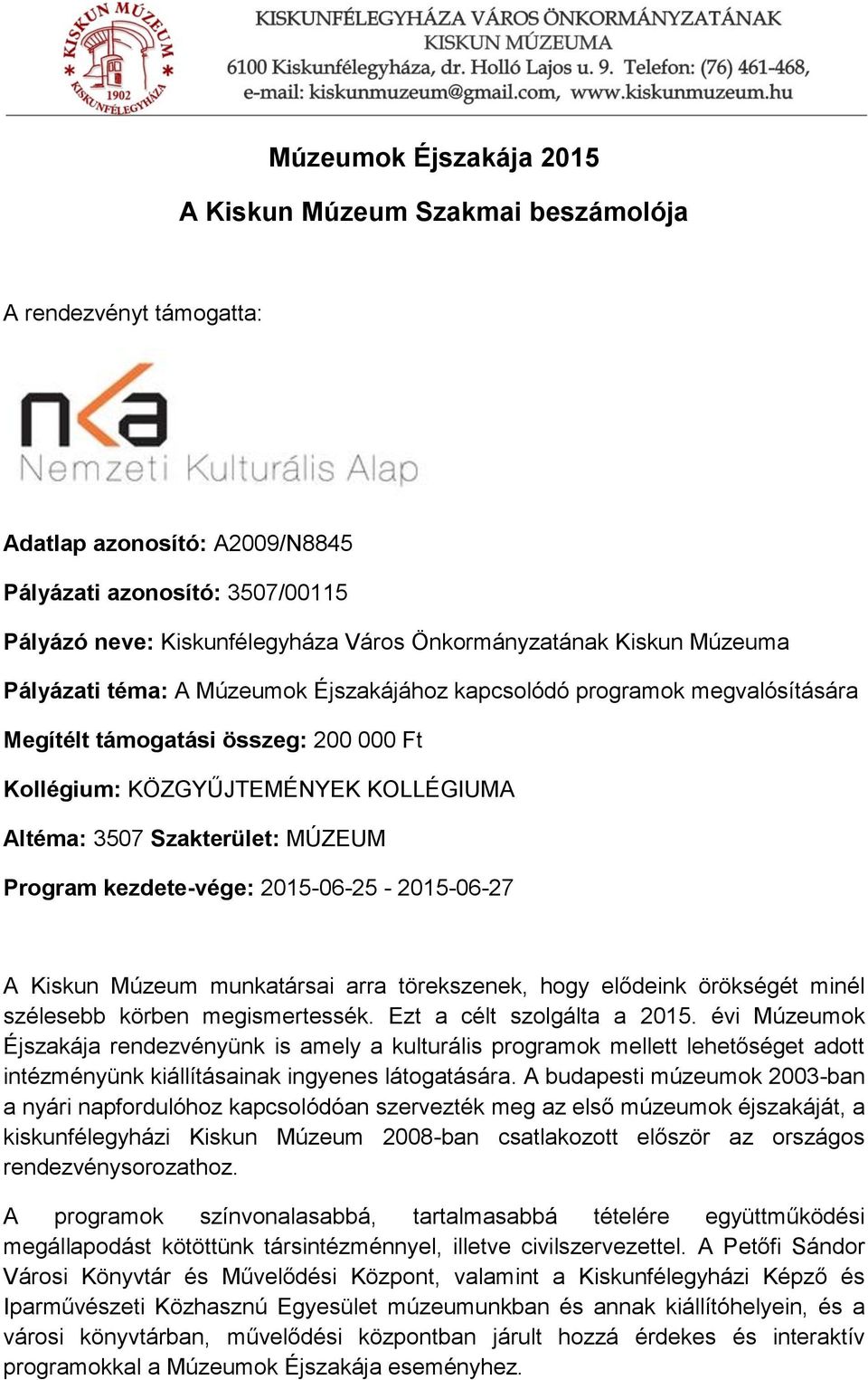 Szakterület: MÚZEUM Program kezdete-vége: 2015-06-25-2015-06-27 A Kiskun Múzeum munkatársai arra törekszenek, hogy elődeink örökségét minél szélesebb körben megismertessék.