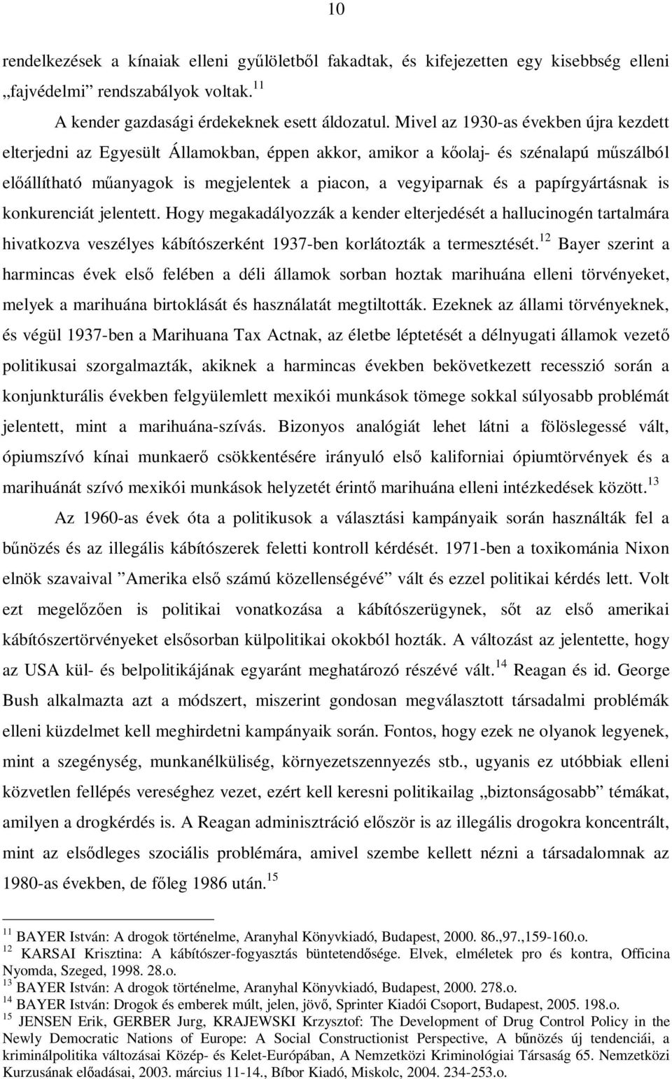 papírgyártásnak is konkurenciát jelentett. Hogy megakadályozzák a kender elterjedését a hallucinogén tartalmára hivatkozva veszélyes kábítószerként 1937-ben korlátozták a termesztését.