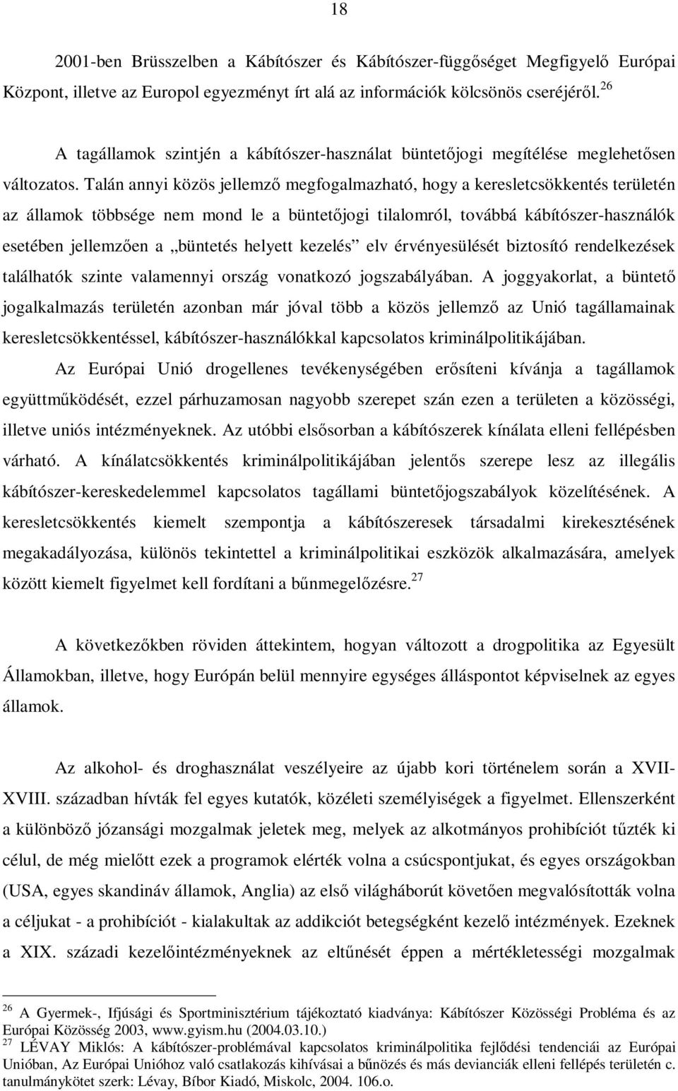 Talán annyi közös jellemző megfogalmazható, hogy a keresletcsökkentés területén az államok többsége nem mond le a büntetőjogi tilalomról, továbbá kábítószer-használók esetében jellemzően a büntetés