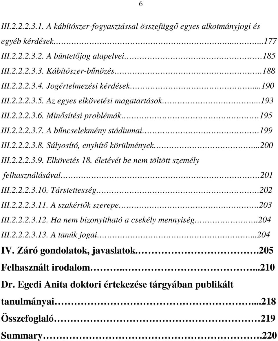 Súlyosító, enyhítő körülmények...200 III.2.2.2.3.9. Elkövetés 18. életévét be nem töltött személy felhasználásával 201 III.2.2.2.3.10. Társtettesség.202 III.2.2.2.3.11. A szakértők szerepe.203 III.2.2.2.3.12.