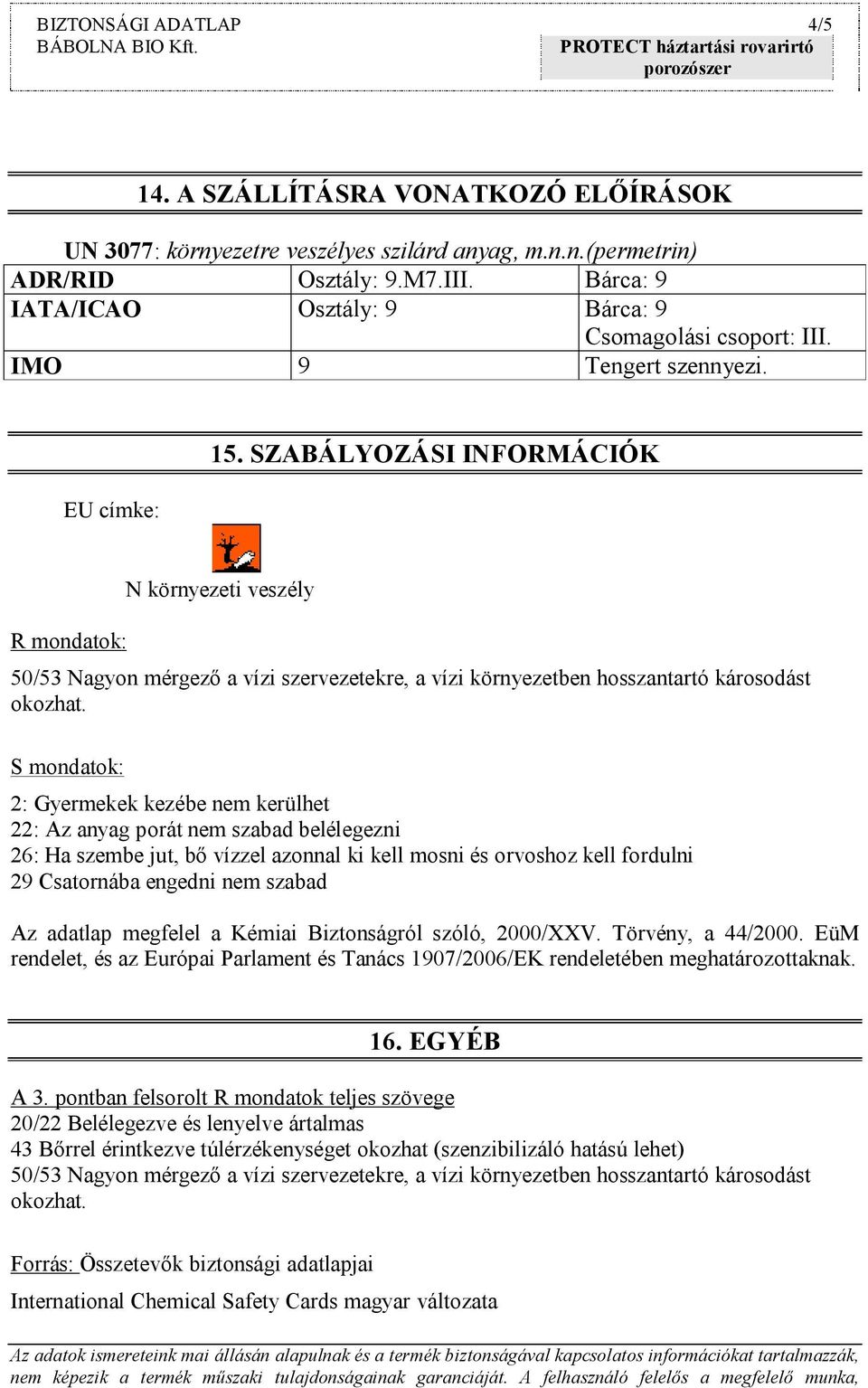 SZABÁLYOZÁSI INFORMÁCIÓK R mondatok: N környezeti veszély 50/53 Nagyon mérgező a vízi szervezetekre, a vízi környezetben hosszantartó károsodást okozhat.