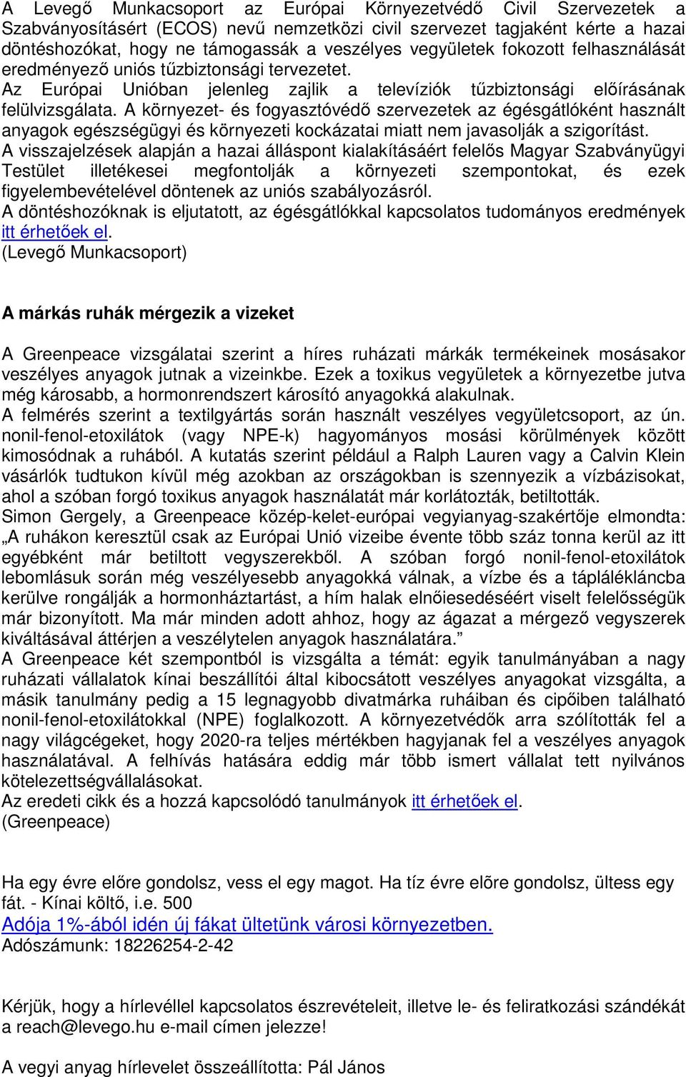 A környezet- és fogyasztóvédő szervezetek az égésgátlóként használt anyagok egészségügyi és környezeti kockázatai miatt nem javasolják a szigorítást.