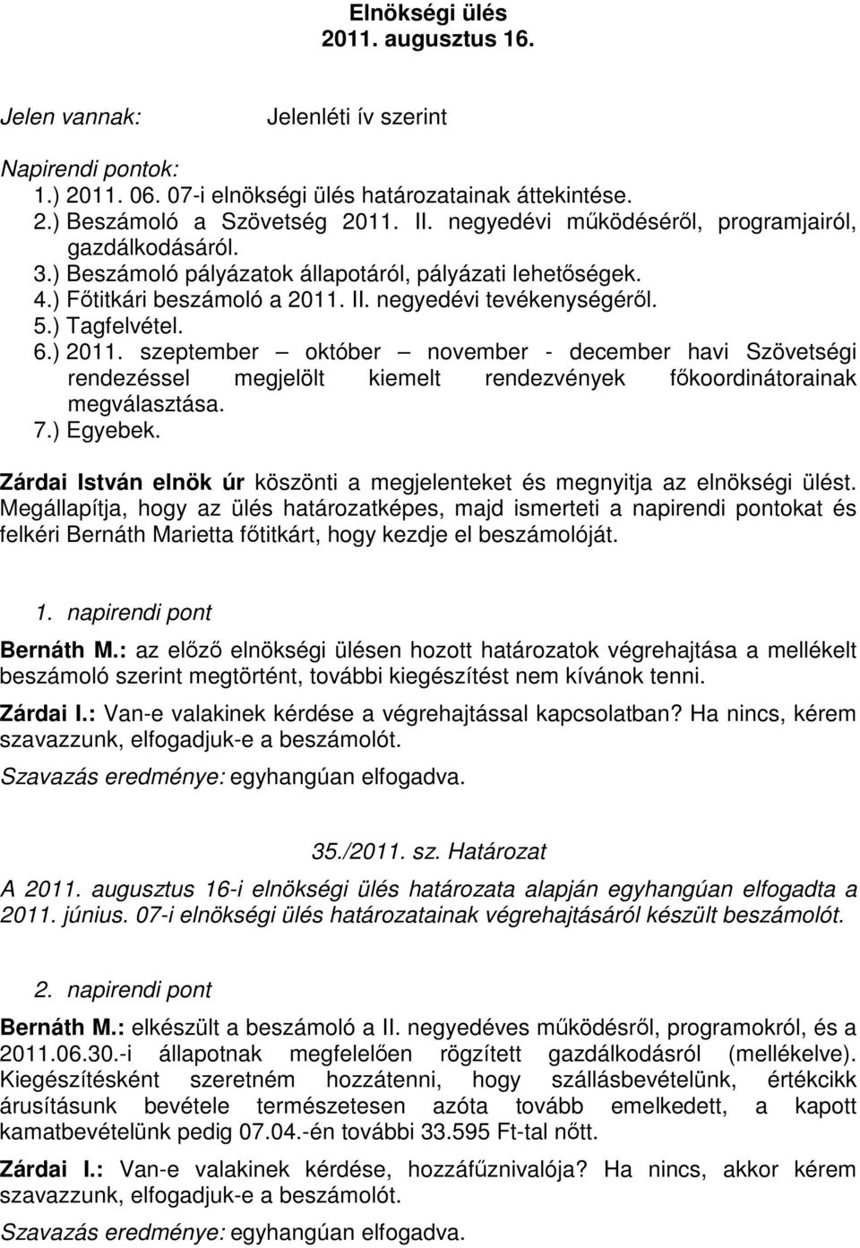 ) 2011. szeptember október november - december havi Szövetségi rendezéssel megjelölt kiemelt rendezvények fıkoordinátorainak megválasztása. 7.) Egyebek.