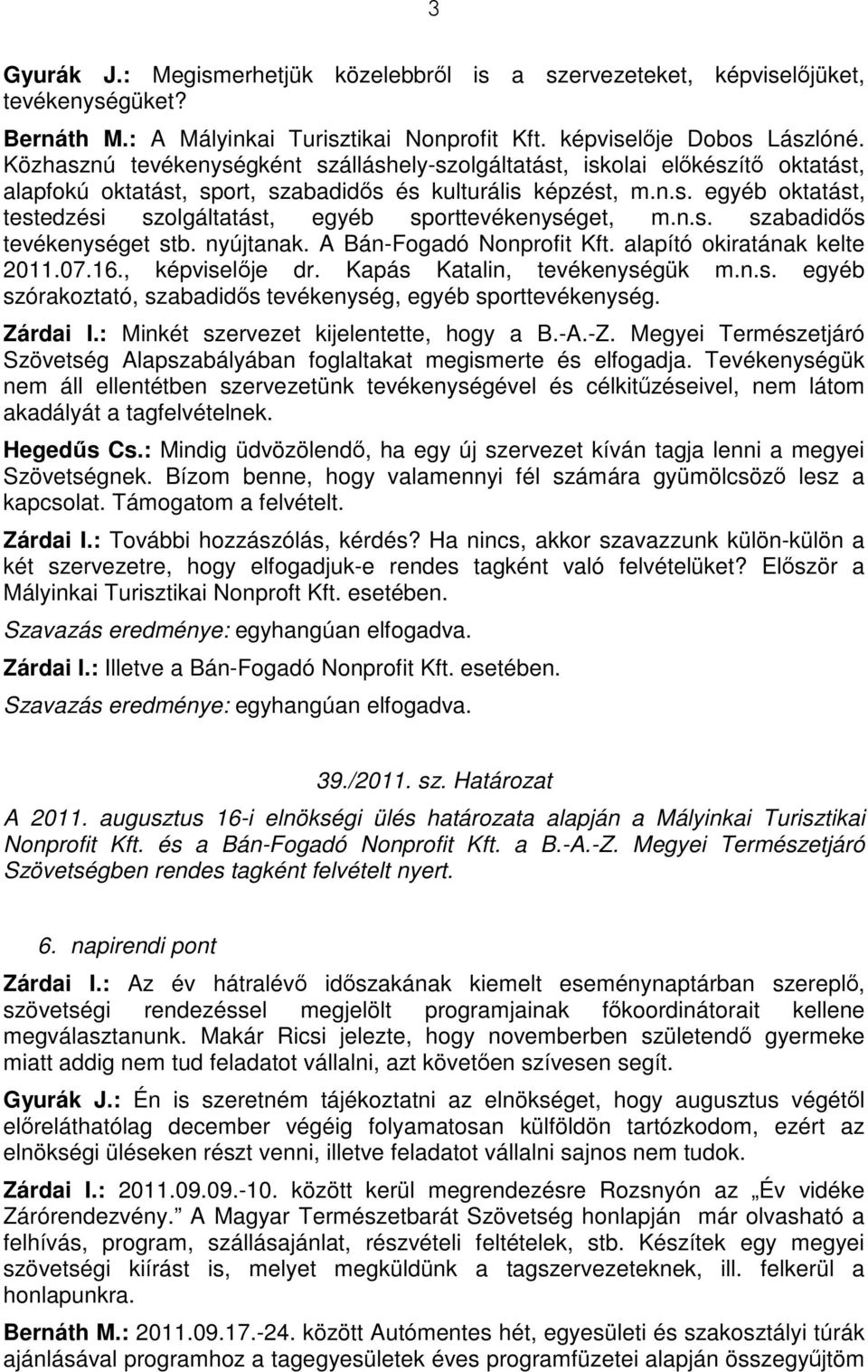 n.s. szabadidıs tevékenységet stb. nyújtanak. A Bán-Fogadó Nonprofit Kft. alapító okiratának kelte 2011.07.16., képviselıje dr. Kapás Katalin, tevékenységük m.n.s. egyéb szórakoztató, szabadidıs tevékenység, egyéb sporttevékenység.