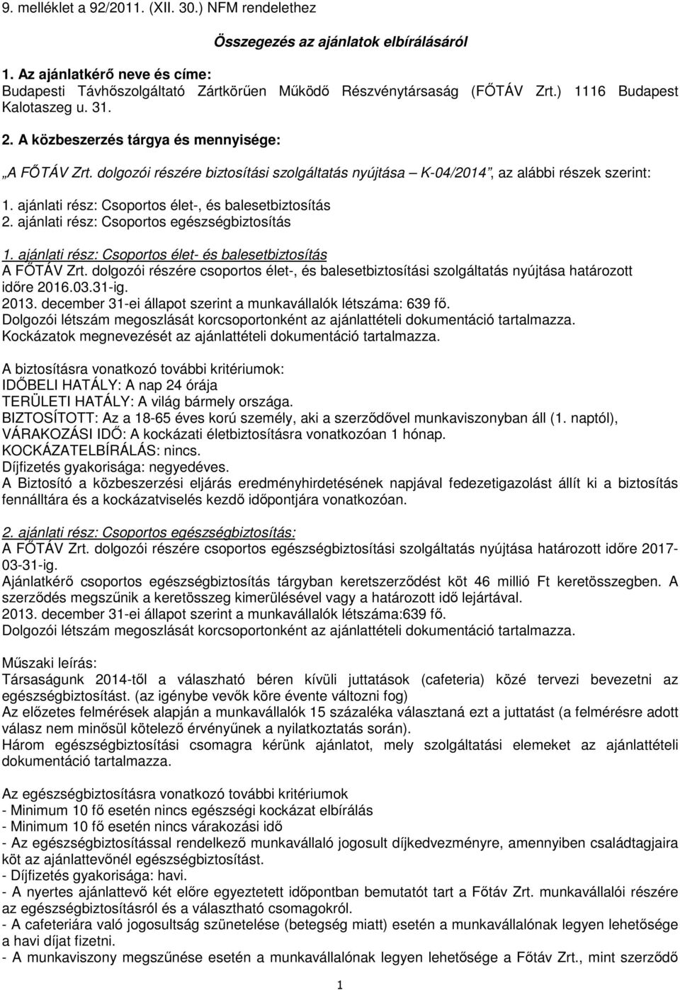 ajánlati rész: Csoportos élet-, és balesetbiztosítás 2. ajánlati rész: Csoportos egészségbiztosítás 1. ajánlati rész: Csoportos élet- és balesetbiztosítás A FŐTÁV Zrt.