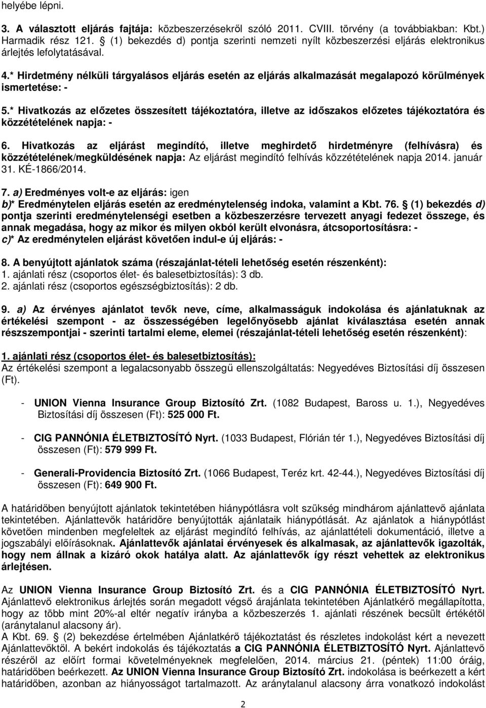 * Hirdetmény nélküli tárgyalásos eljárás esetén az eljárás alkalmazását megalapozó körülmények ismertetése: - 5.