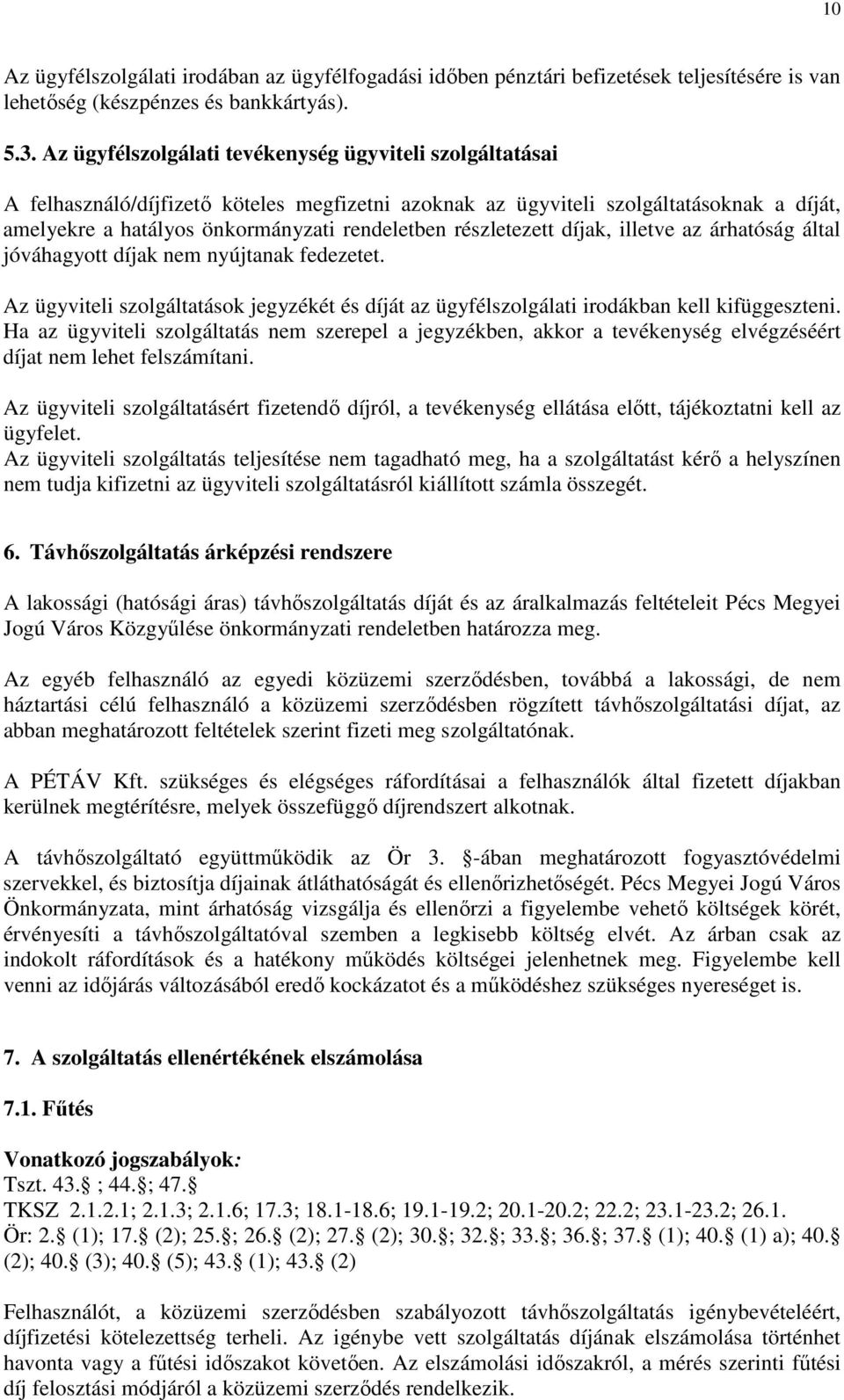 részletezett díjak, illetve az árhatóság által jóváhagyott díjak nem nyújtanak fedezetet. Az ügyviteli szolgáltatások jegyzékét és díját az ügyfélszolgálati irodákban kell kifüggeszteni.