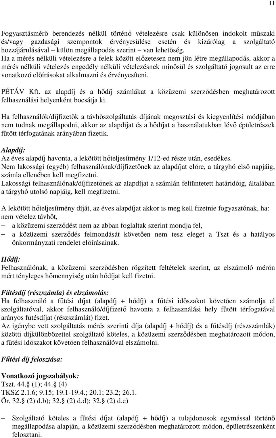 Ha a mérés nélküli vételezésre a felek között előzetesen nem jön létre megállapodás, akkor a mérés nélküli vételezés engedély nélküli vételezésnek minősül és szolgáltató jogosult az erre vonatkozó