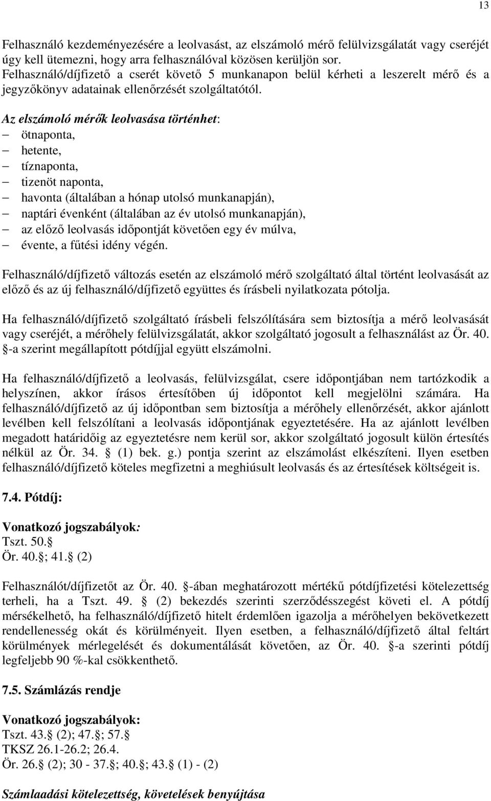 Az elszámoló mérők leolvasása történhet: ötnaponta, hetente, tíznaponta, tizenöt naponta, havonta (általában a hónap utolsó munkanapján), naptári évenként (általában az év utolsó munkanapján), az