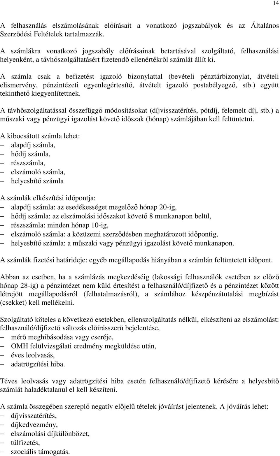 A számla csak a befizetést igazoló bizonylattal (bevételi pénztárbizonylat, átvételi elismervény, pénzintézeti egyenlegértesítő, átvételt igazoló postabélyegző, stb.