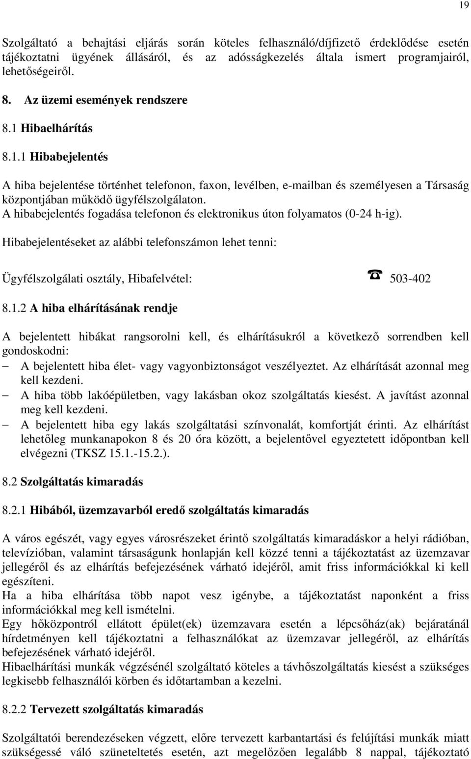 A hibabejelentés fogadása telefonon és elektronikus úton folyamatos (0-24 h-ig). Hibabejelentéseket az alábbi telefonszámon lehet tenni: Ügyfélszolgálati osztály, Hibafelvétel: 503-402 8.1.