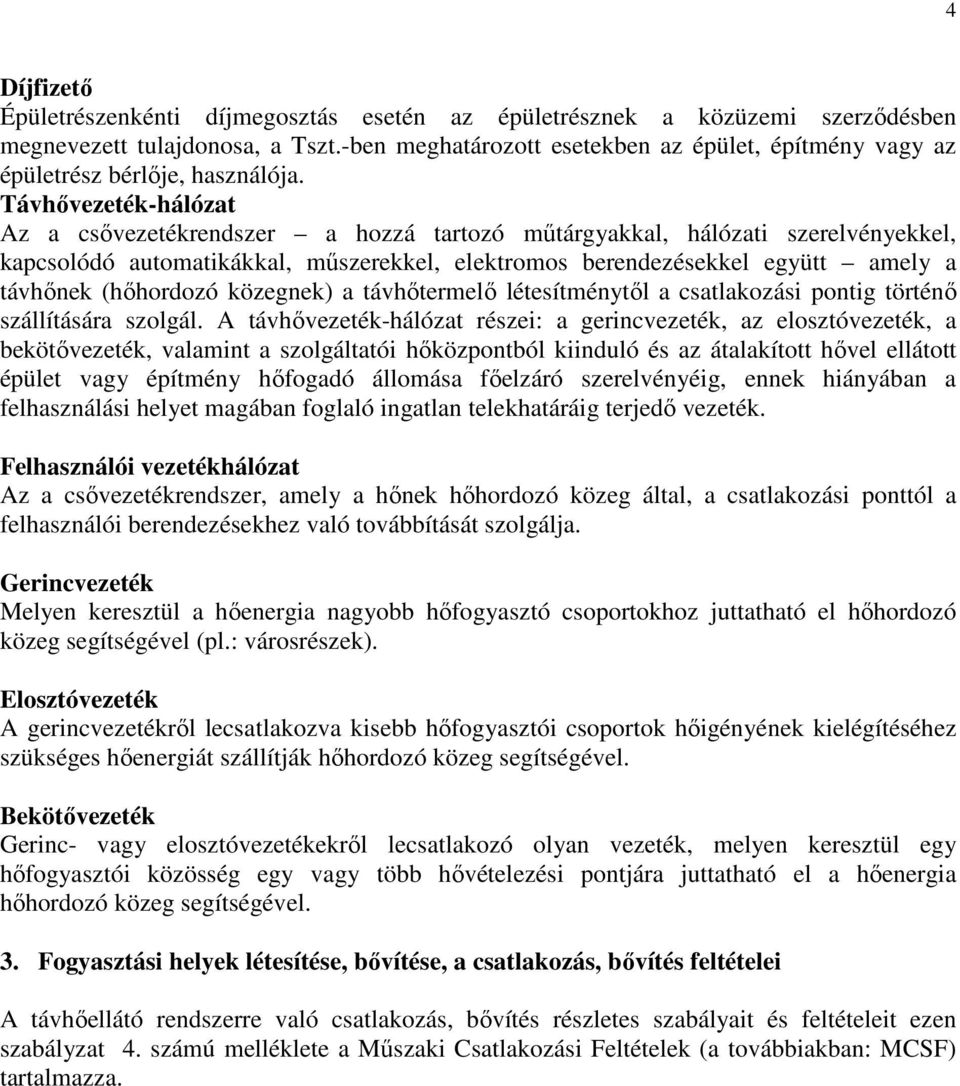 Távhővezeték-hálózat Az a csővezetékrendszer a hozzá tartozó műtárgyakkal, hálózati szerelvényekkel, kapcsolódó automatikákkal, műszerekkel, elektromos berendezésekkel együtt amely a távhőnek