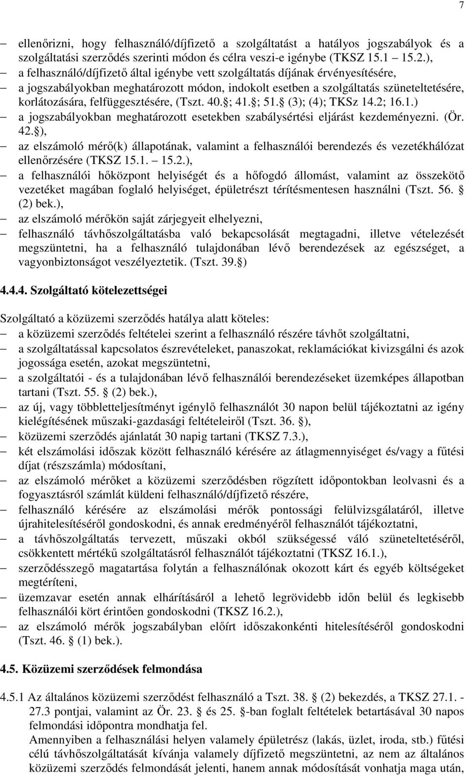 felfüggesztésére, (Tszt. 40. ; 41. ; 51. (3); (4); TKSz 14.2; 16.1.) a jogszabályokban meghatározott esetekben szabálysértési eljárást kezdeményezni. (Ör. 42.