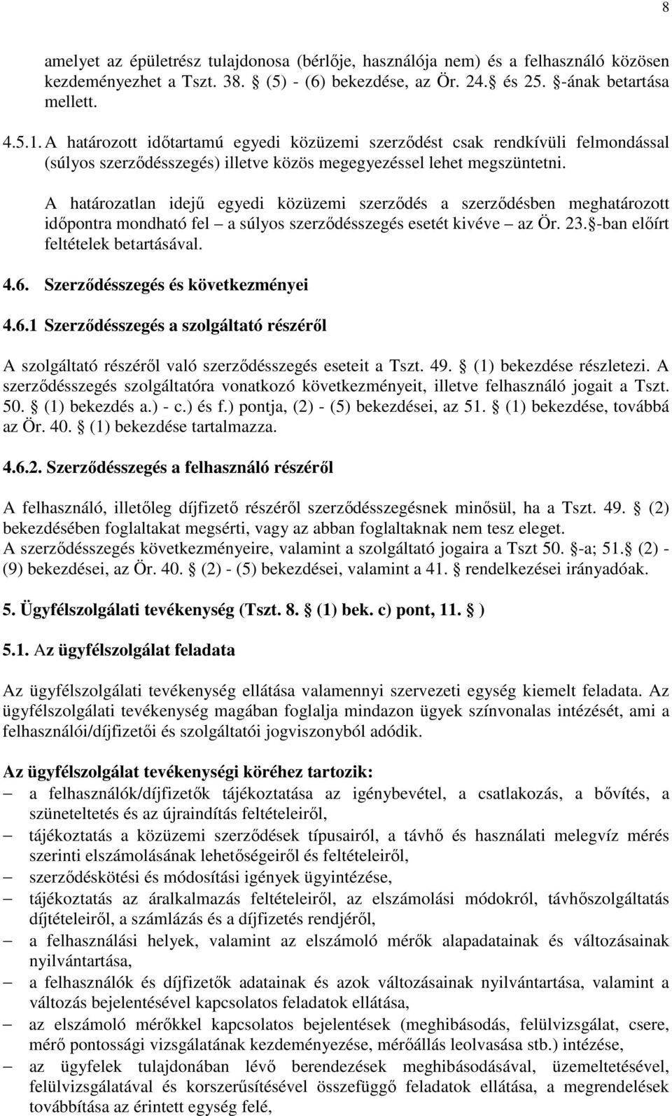 A határozatlan idejű egyedi közüzemi szerződés a szerződésben meghatározott időpontra mondható fel a súlyos szerződésszegés esetét kivéve az Ör. 23. -ban előírt feltételek betartásával. 4.6.