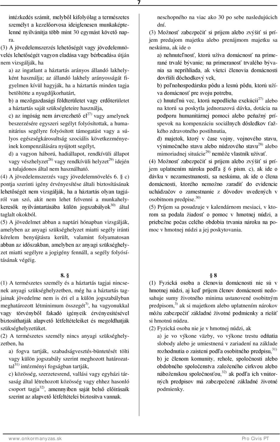 állandó lakhely arányosságát figyelmen kívül hagyják, ha a háztartás minden tagja betöltötte a nyugdíjkorhatárt, b) a mezőgazdasági földterületet vagy erdőterületet a háztartás saját szükségleteire
