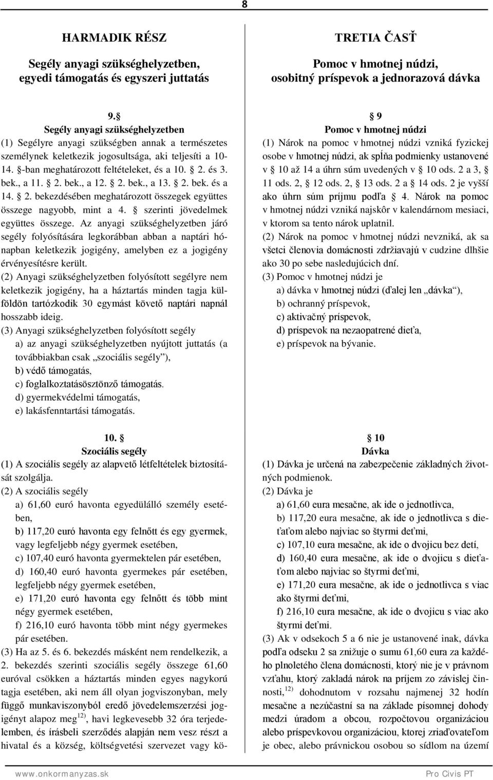 , a 11. 2. bek., a 12. 2. bek., a 13. 2. bek. és a 14. 2. bekezdésében meghatározott összegek együttes összege nagyobb, mint a 4. szerinti jövedelmek együttes összege.